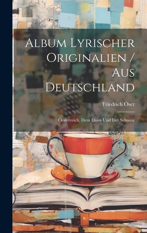 Album Lyrischer Originalien / Aus Deutschland: Oesterreich, Dem Elsass Und Der Schweiz (Hardcover)
