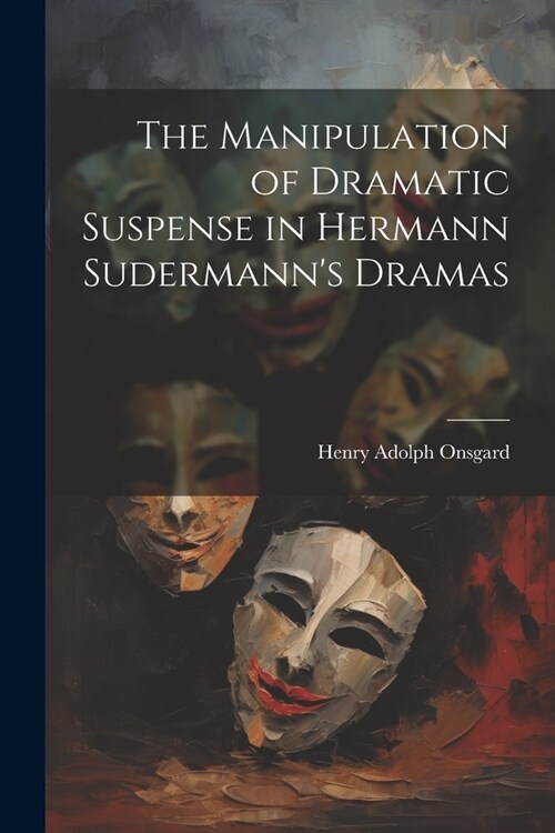 The Manipulation of Dramatic Suspense in Hermann Sudermanns Dramas (Paperback)