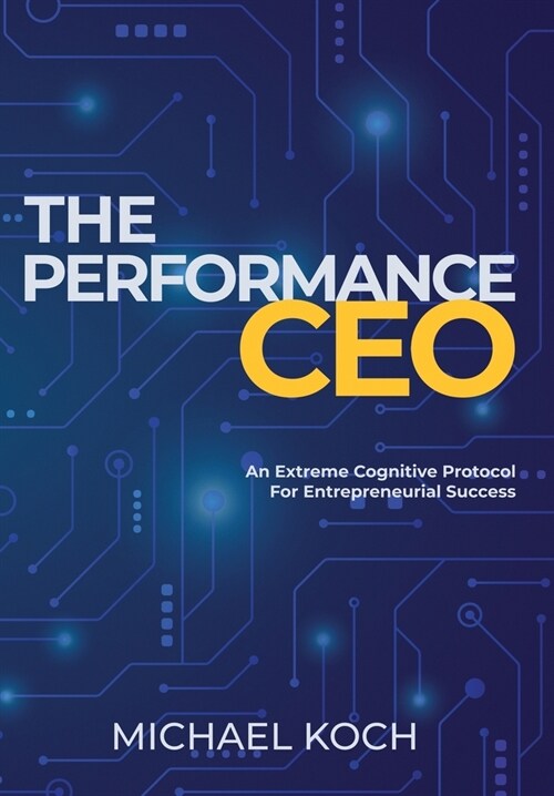 The Performance CEO: An Extreme Cognitive Protocol for Entrepreneurial Success (Hardcover)