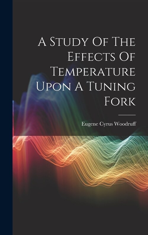 A Study Of The Effects Of Temperature Upon A Tuning Fork (Hardcover)