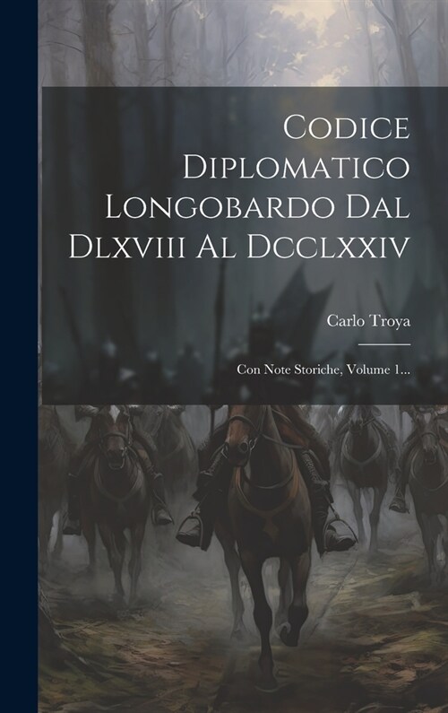 Codice Diplomatico Longobardo Dal Dlxviii Al Dcclxxiv: Con Note Storiche, Volume 1... (Hardcover)