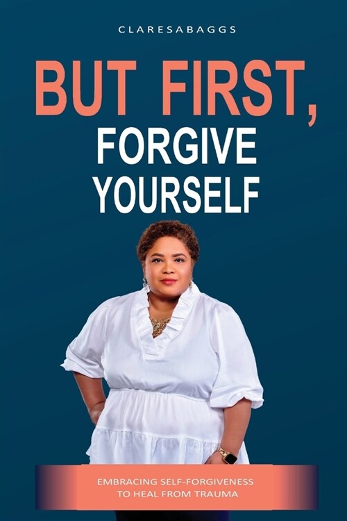 But First, Forgive Yourself: Embracing Self-Forgiveness to Heal from Trauma (Paperback)