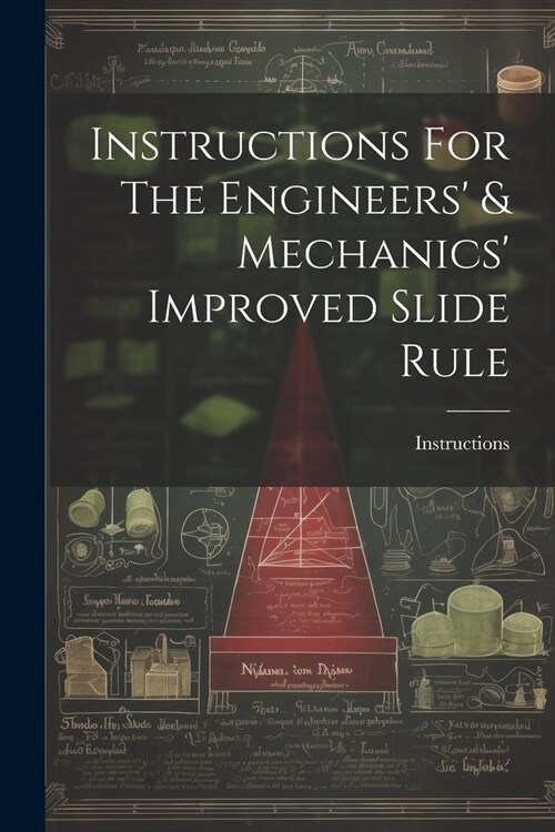 Instructions For The Engineers & Mechanics Improved Slide Rule (Paperback)