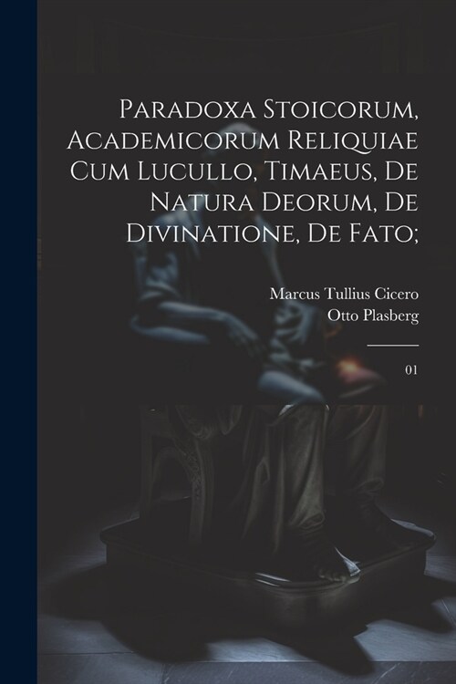 Paradoxa stoicorum, Academicorum reliquiae cum Lucullo, Timaeus, De natura deorum, De divinatione, De fato;: 01 (Paperback)