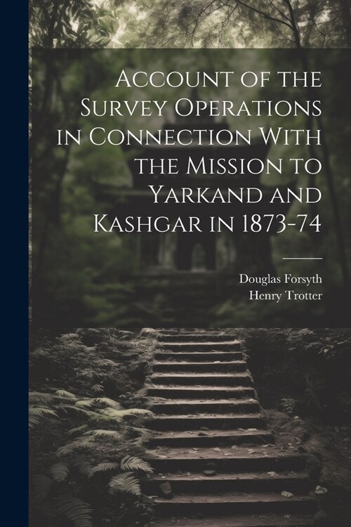 Account of the Survey Operations in Connection With the Mission to Yarkand and Kashgar in 1873-74 (Paperback)