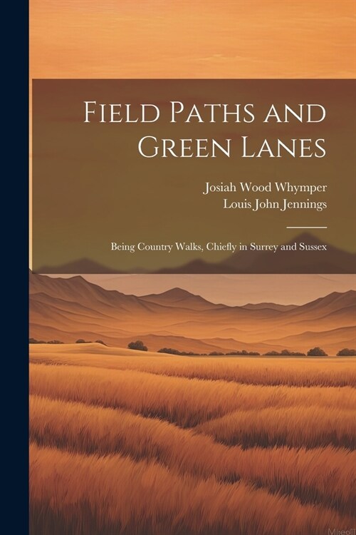 Field Paths and Green Lanes: Being Country Walks, Chiefly in Surrey and Sussex (Paperback)