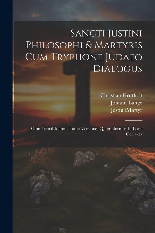 Sancti Justini Philosophi & Martyris Cum Tryphone Judaeo Dialogus: Cum Latin?Joannis Langi Versione, Quamplurimis In Locis Correct? (Paperback)