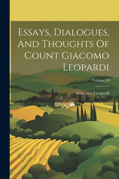 Essays, Dialogues, And Thoughts Of Count Giacomo Leopardi; Volume 20 (Paperback)