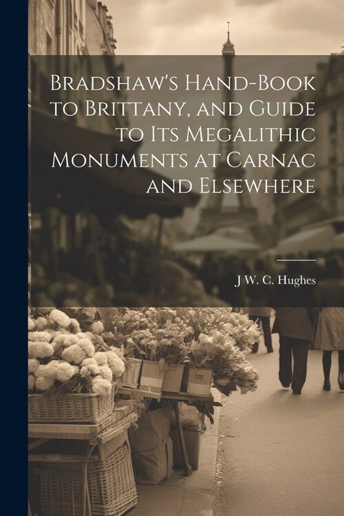 Bradshaws Hand-Book to Brittany, and Guide to Its Megalithic Monuments at Carnac and Elsewhere (Paperback)