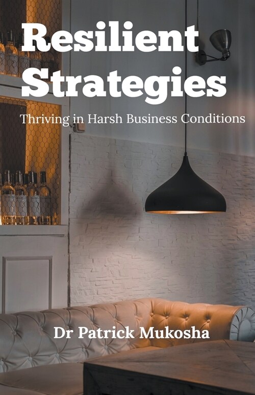 Resilient Strategies: Thriving in Harsh Business Conditions (Paperback)