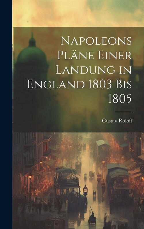 Napoleons Pl?e einer Landung in England 1803 bis 1805 (Hardcover)