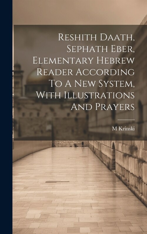 Reshith Daath, Sephath Eber, Elementary Hebrew Reader According To A New System, With Illustrations And Prayers (Hardcover)