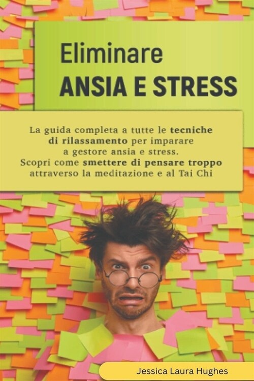 Eliminare Ansia e Stress: La Guida Completa a Tutte le Tecniche di Rilassamento per Imparare a Gestore Ansia e Stress. Scopri come Smettere di P (Paperback)