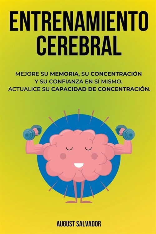 Entrenamiento Cerebral: Mejore su memoria, su concentraci? y su confianza en s?mismo. Actualice su capacidad de concentraci?. (Paperback)