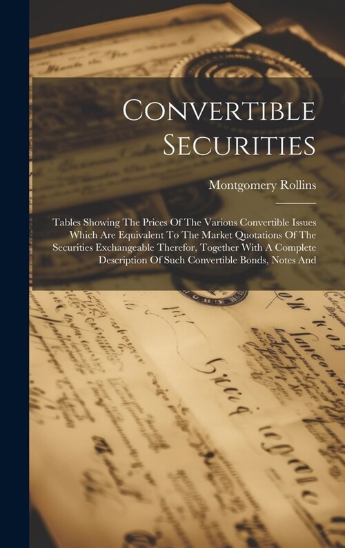 Convertible Securities: Tables Showing The Prices Of The Various Convertible Issues Which Are Equivalent To The Market Quotations Of The Secur (Hardcover)