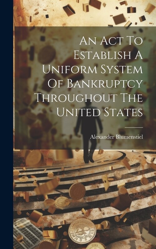 An Act To Establish A Uniform System Of Bankruptcy Throughout The United States (Hardcover)