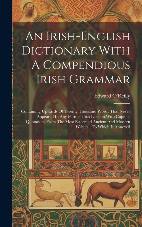 An Irish-english Dictionary With A Compendious Irish Grammar: Containing Upwards Of Twenty Thousand Words That Never Appeared In Any Former Irish Lexi (Hardcover)