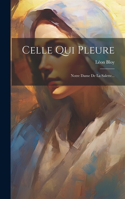 Celle Qui Pleure: Notre Dame De La Salette... (Hardcover)