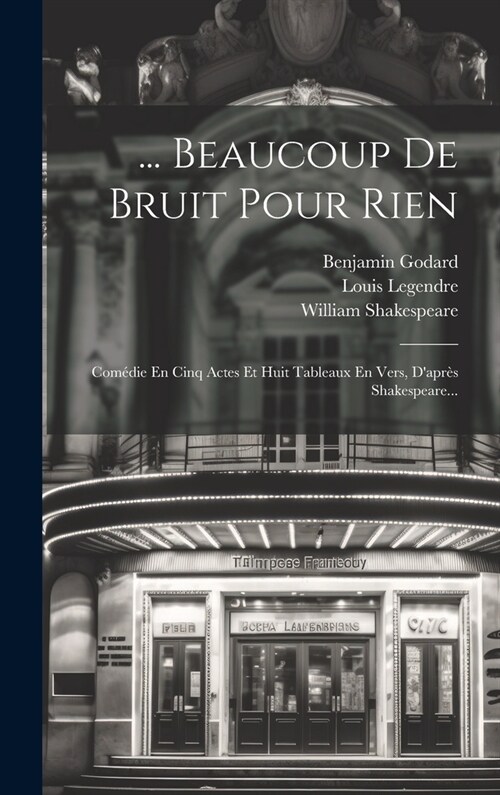 ... Beaucoup De Bruit Pour Rien: Com?ie En Cinq Actes Et Huit Tableaux En Vers, Dapr? Shakespeare... (Hardcover)