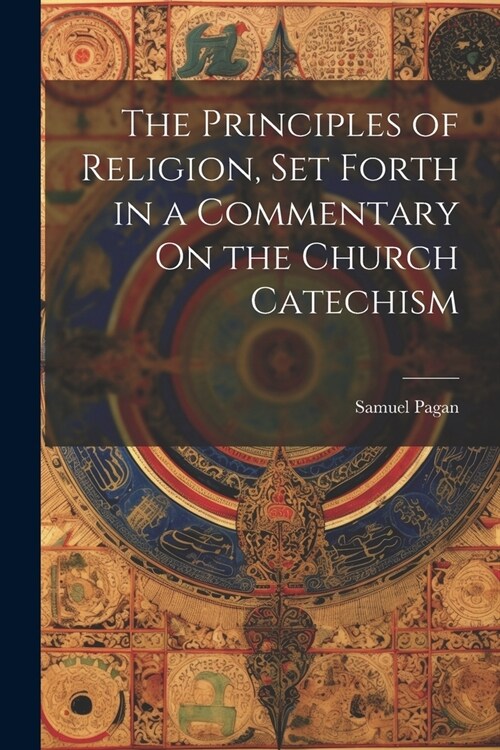 The Principles of Religion, Set Forth in a Commentary On the Church Catechism (Paperback)