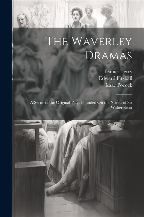 The Waverley Dramas: A Series of the Original Plays Founded On the Novels of Sir Walter Scott (Paperback)