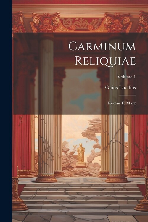 Carminum Reliquiae: Recens F. Marx; Volume 1 (Paperback)