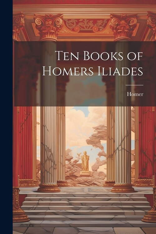 Ten Books of Homers Iliades (Paperback)