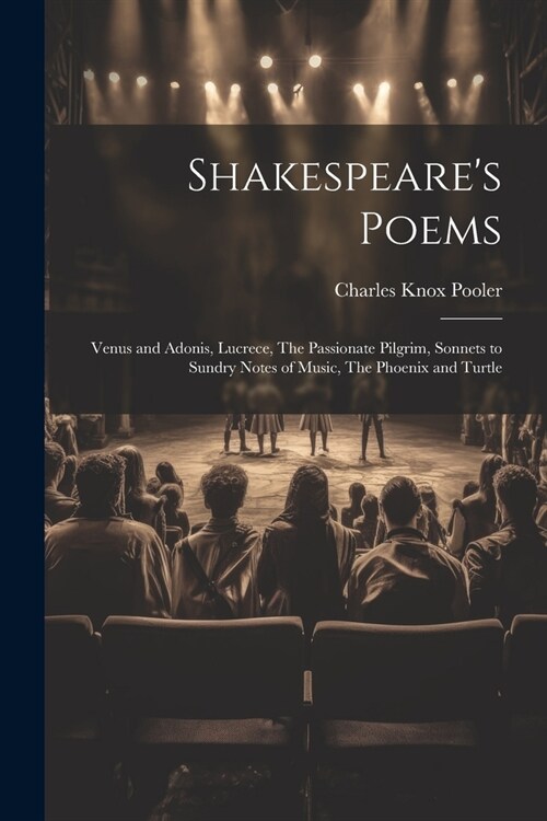 Shakespeares Poems; Venus and Adonis, Lucrece, The Passionate Pilgrim, Sonnets to Sundry Notes of Music, The Phoenix and Turtle (Paperback)