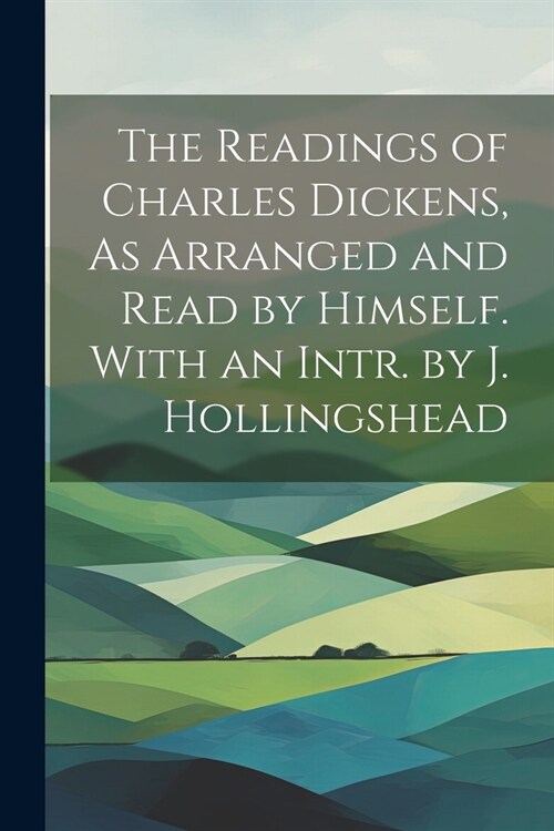 The Readings of Charles Dickens, As Arranged and Read by Himself. With an Intr. by J. Hollingshead (Paperback)