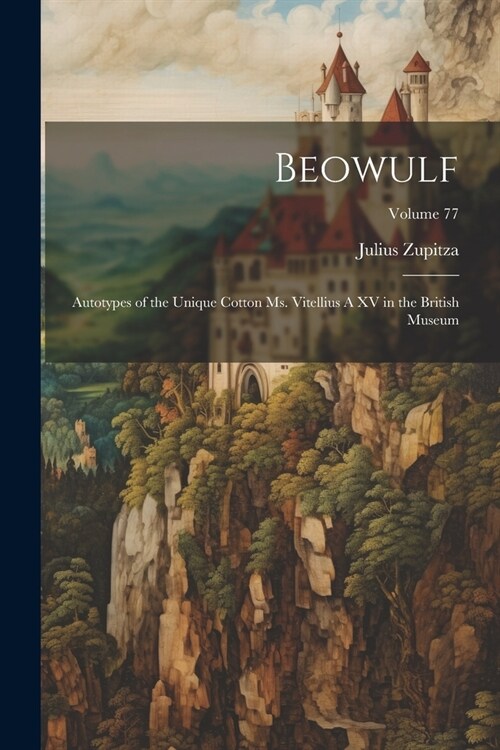 Beowulf: Autotypes of the Unique Cotton ms. Vitellius A XV in the British Museum; Volume 77 (Paperback)