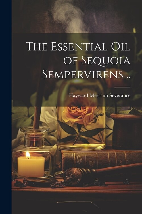 The Essential oil of Sequoia Sempervirens .. (Paperback)