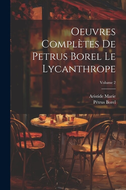 Oeuvres compl?es de Petrus Borel Le Lycanthrope; Volume 2 (Paperback)