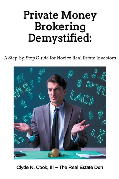 Private Money Brokering Demystified: A Step-by-Step Guide for the Novice Real Estate Investor (Paperback)
