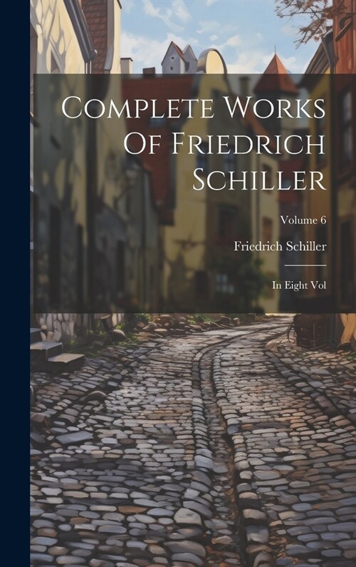 Complete Works Of Friedrich Schiller: In Eight Vol; Volume 6 (Hardcover)
