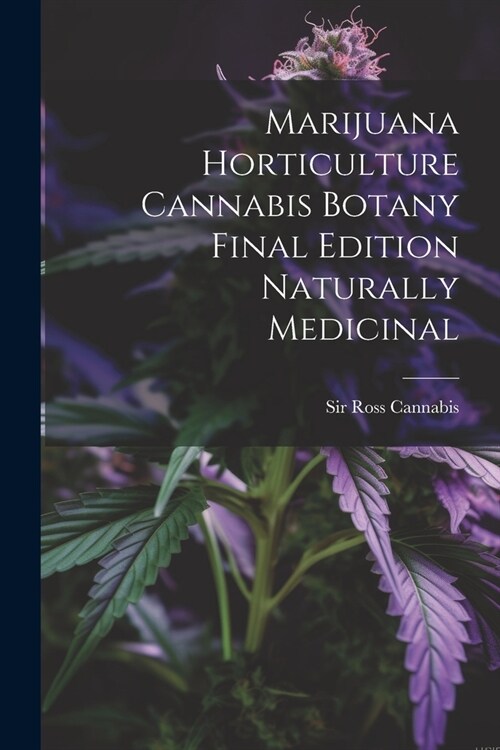 Marijuana Horticulture Cannabis Botany Final Edition Naturally Medicinal (Paperback)