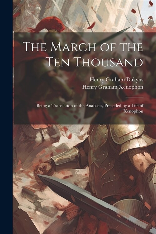 The March of the Ten Thousand: Being a Translation of the Anabasis, Preceded by a Life of Xenophon (Paperback)