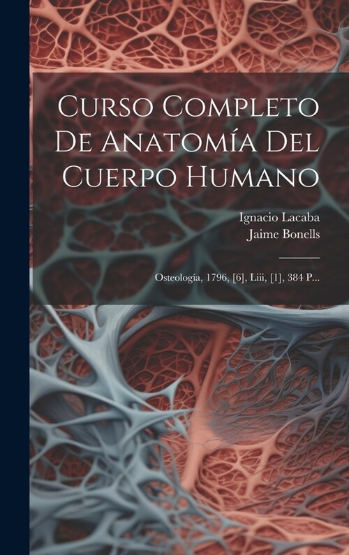 Curso Completo De Anatom? Del Cuerpo Humano: Osteolog?, 1796, [6], Liii, [1], 384 P... (Hardcover)
