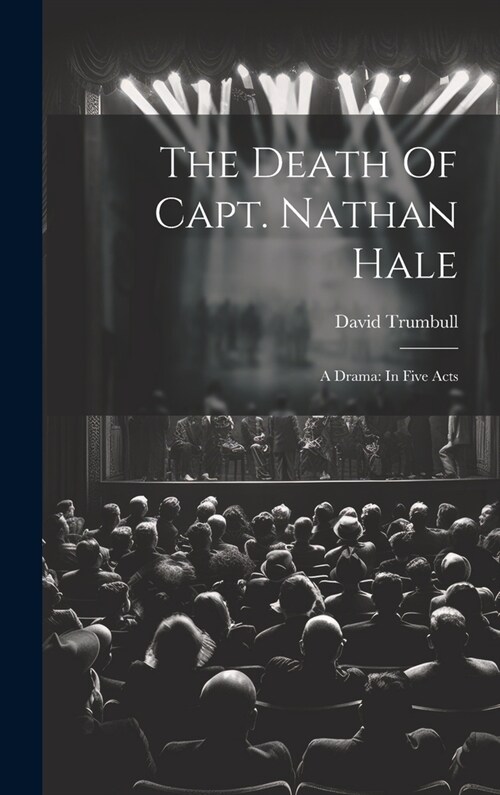 The Death Of Capt. Nathan Hale: A Drama: In Five Acts (Hardcover)