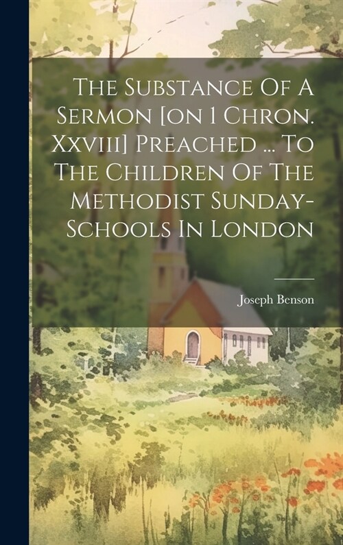 The Substance Of A Sermon [on 1 Chron. Xxviii] Preached ... To The Children Of The Methodist Sunday-schools In London (Hardcover)