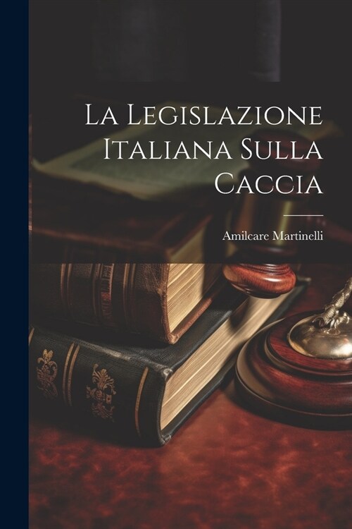 La Legislazione Italiana Sulla Caccia (Paperback)