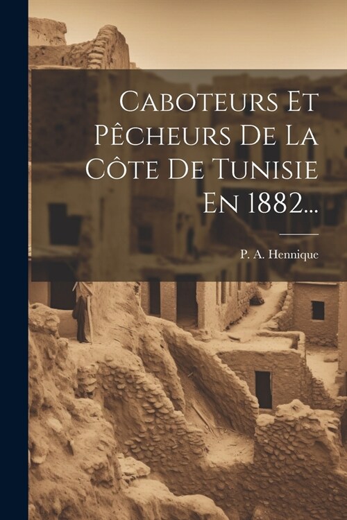 Caboteurs Et P?heurs De La C?e De Tunisie En 1882... (Paperback)