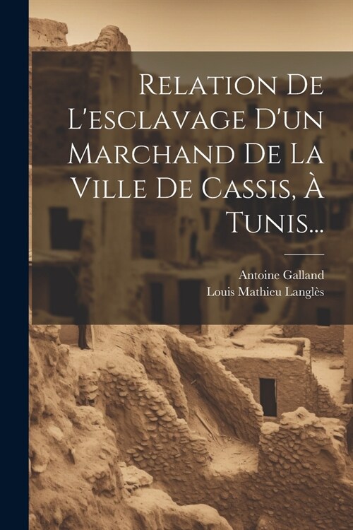 Relation De Lesclavage Dun Marchand De La Ville De Cassis, ?Tunis... (Paperback)