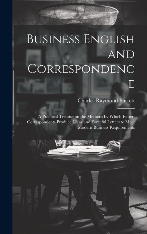 Business English and Correspondence; a Practical Treatise on the Methods by Which Expert Correspondents Produce Clear and Forceful Letters to Meet Mod (Hardcover)