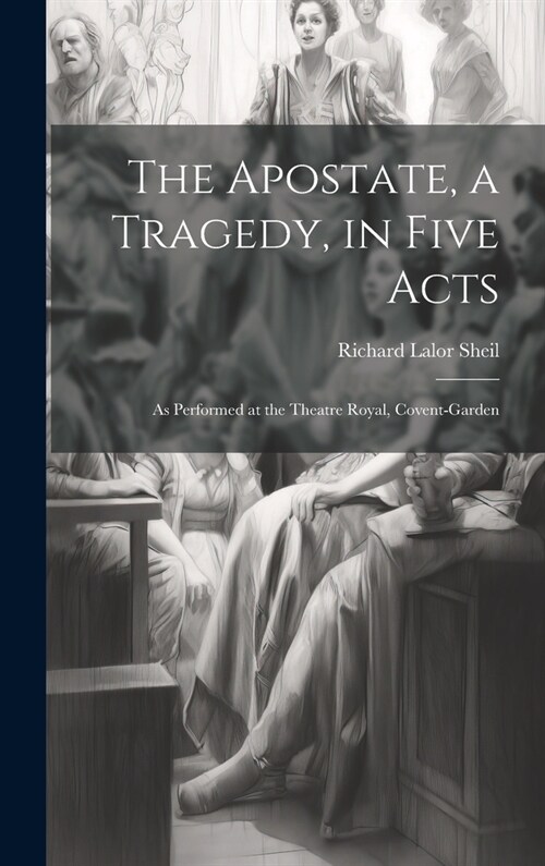 The Apostate, a Tragedy, in Five Acts; as Performed at the Theatre Royal, Covent-Garden (Hardcover)