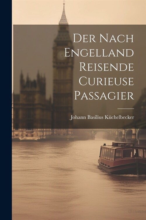 Der Nach Engelland Reisende Curieuse Passagier (Paperback)