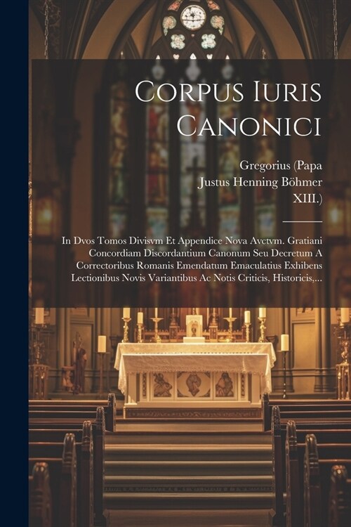 Corpus Iuris Canonici: In Dvos Tomos Divisvm Et Appendice Nova Avctvm. Gratiani Concordiam Discordantium Canonum Seu Decretum A Correctoribus (Paperback)