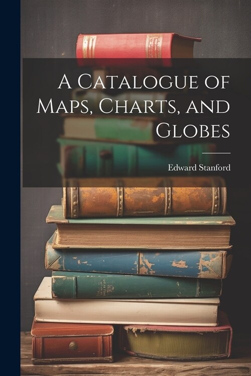 A Catalogue of Maps, Charts, and Globes (Paperback)