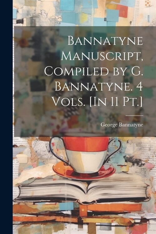 Bannatyne Manuscript, Compiled by G. Bannatyne. 4 Vols. [In 11 Pt.] (Paperback)