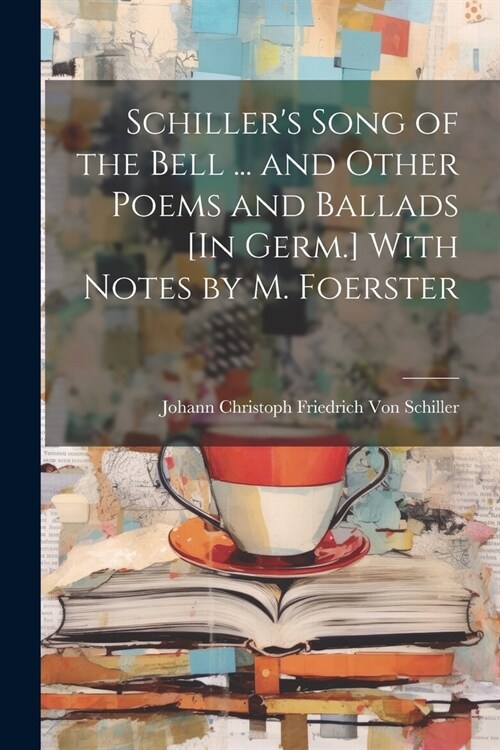 Schillers Song of the Bell ... and Other Poems and Ballads [In Germ.] With Notes by M. Foerster (Paperback)