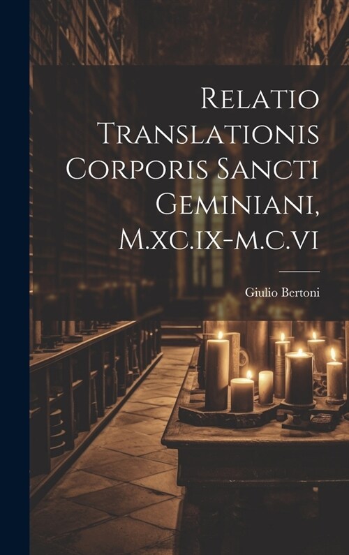 Relatio Translationis Corporis Sancti Geminiani, M.xc.ix-m.c.vi (Hardcover)